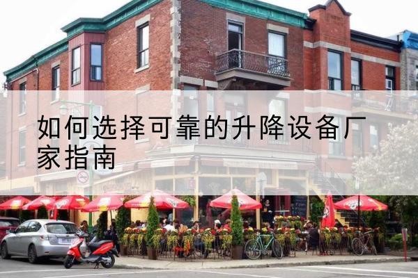 青川电动升降机厂家-如何选择可靠的升降设备厂家指南